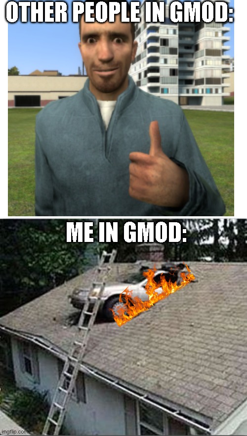 gmod | OTHER PEOPLE IN GMOD:; ME IN GMOD: | image tagged in mistakes were made | made w/ Imgflip meme maker