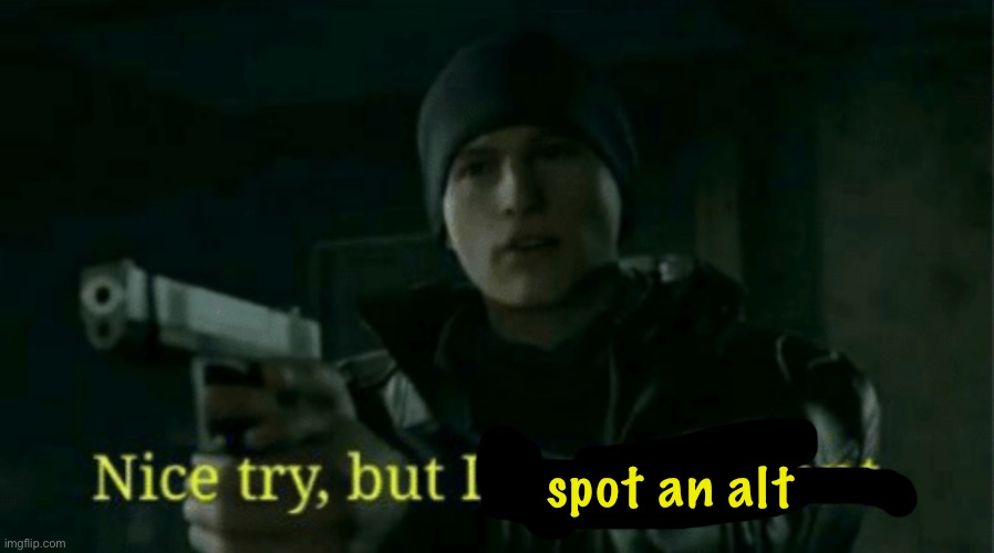Nice try, but I’m no deviant | spot an alt | image tagged in nice try but i m no deviant | made w/ Imgflip meme maker