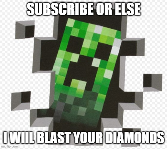 Minecraft Creeper | SUBSCRIBE OR ELSE; I WIIL BLAST YOUR DIAMONDS | image tagged in minecraft creeper | made w/ Imgflip meme maker