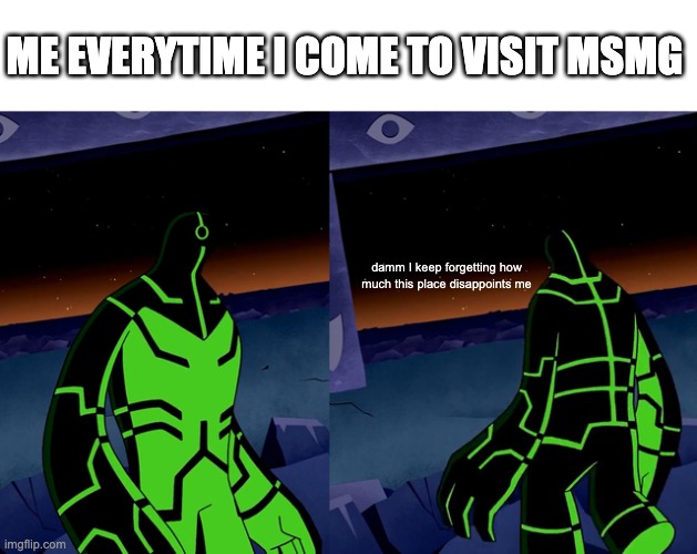 Testing out my new template | ME EVERYTIME I COME TO VISIT MSMG; damm I keep forgetting how much this place disappoints me | image tagged in upgrade walk away | made w/ Imgflip meme maker