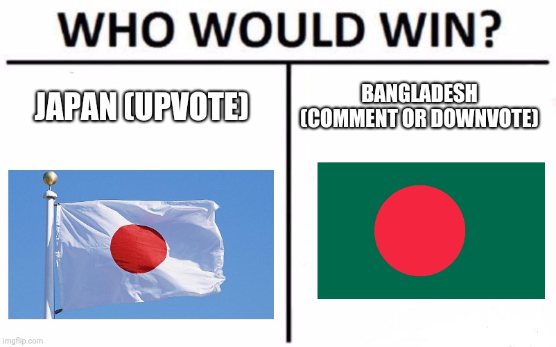 Who Would Win? | JAPAN (UPVOTE); BANGLADESH (COMMENT OR DOWNVOTE) | image tagged in memes,who would win,upvote,downvote,comment,flags | made w/ Imgflip meme maker