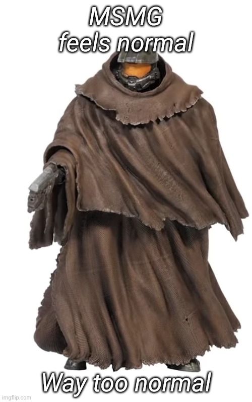 Snuggy Chief | MSMG feels normal; Way too normal | image tagged in snuggy chief | made w/ Imgflip meme maker