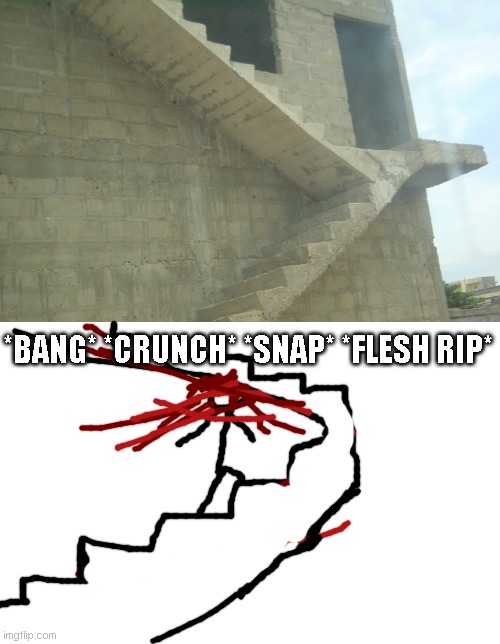 death stairs | *BANG* *CRUNCH* *SNAP* *FLESH RIP* | image tagged in stairs | made w/ Imgflip meme maker