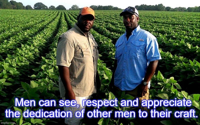 Craftsmen | Men can see, respect and appreciate the dedication of other men to their craft. | image tagged in men,craft,skill | made w/ Imgflip meme maker
