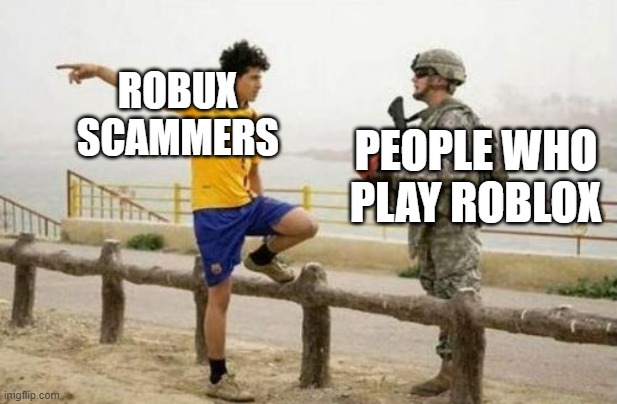 Fifa E Call Of Duty | ROBUX SCAMMERS; PEOPLE WHO PLAY ROBLOX | image tagged in memes,fifa e call of duty | made w/ Imgflip meme maker