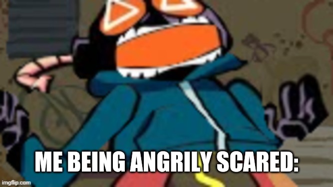Whitt-E | ME BEING ANGRILY SCARED: | image tagged in whitt-e | made w/ Imgflip meme maker