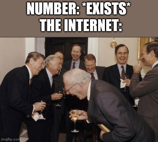 69 | NUMBER: *EXISTS*; THE INTERNET: | image tagged in memes,laughing men in suits,69 | made w/ Imgflip meme maker