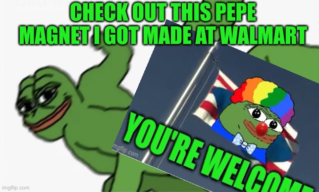 Vote Pepe party august 29th | CHECK OUT THIS PEPE MAGNET I GOT MADE AT WALMART | image tagged in pepe party | made w/ Imgflip meme maker