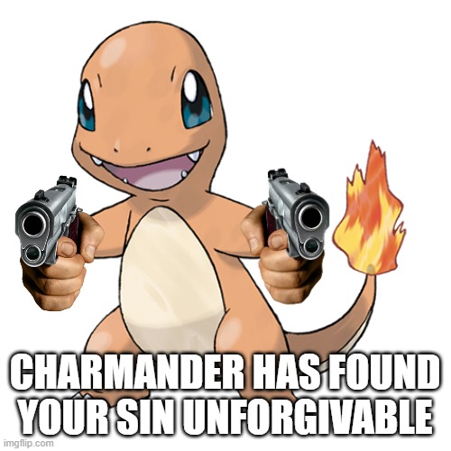 CHARMANDER HAS FOUND YOUR SIN UNFORGIVABLE | made w/ Imgflip meme maker