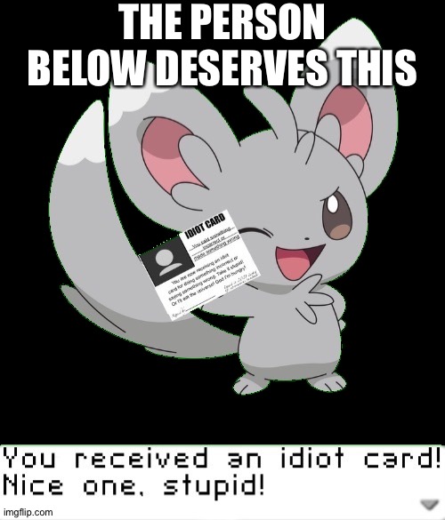 If I see a hate comment I will disable comments | THE PERSON BELOW DESERVES THIS | image tagged in you received an idiot card | made w/ Imgflip meme maker