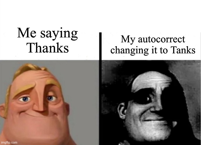 T(h)anks | Me saying Thanks; My autocorrect changing it to Tanks | image tagged in teacher's copy | made w/ Imgflip meme maker