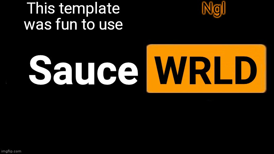 SauceWRLD | This template was fun to use; Ngl | image tagged in saucewrld | made w/ Imgflip meme maker