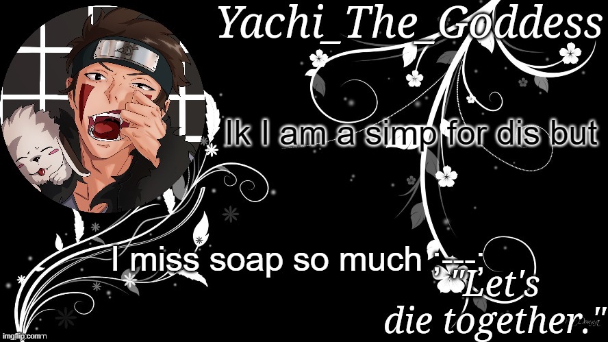 Yachi's kiba inuzuka temp | Ik I am a simp for dis but; I miss soap so much ;---; | image tagged in yachi's kiba inuzuka temp | made w/ Imgflip meme maker