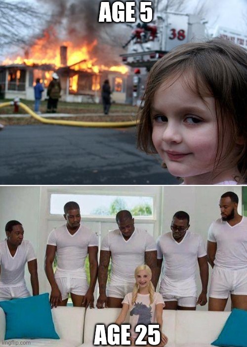 good girl | AGE 5; AGE 25 | image tagged in memes,disaster girl,gangbang | made w/ Imgflip meme maker