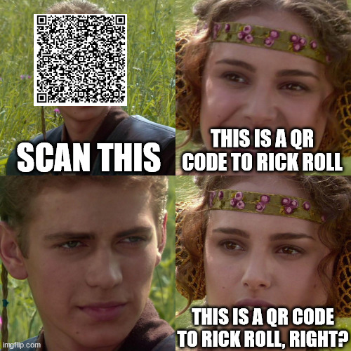 Anakin Padme 4 Panel | SCAN THIS; THIS IS A QR CODE TO RICK ROLL; THIS IS A QR CODE TO RICK ROLL, RIGHT? | image tagged in anakin padme 4 panel | made w/ Imgflip meme maker