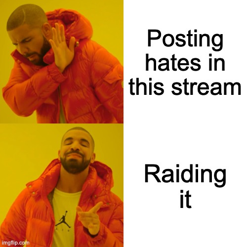 Drake Hotline Bling Meme | Posting hates in this stream; Raiding it | image tagged in memes,drake hotline bling | made w/ Imgflip meme maker