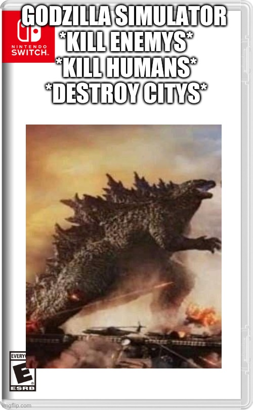 Godzilla | GODZILLA SIMULATOR 
*KILL ENEMYS*
*KILL HUMANS*
*DESTROY CITYS* | image tagged in godzilla,fake nintendo | made w/ Imgflip meme maker