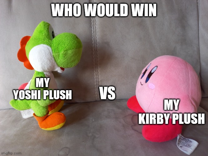 You get to vote down below | WHO WOULD WIN; VS; MY YOSHI PLUSH; MY KIRBY PLUSH | image tagged in yoshi,vs,kirby | made w/ Imgflip meme maker