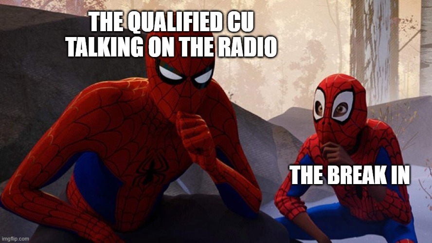 Spider-verse Meme | THE QUALIFIED CU TALKING ON THE RADIO; THE BREAK IN | image tagged in spider-verse meme | made w/ Imgflip meme maker