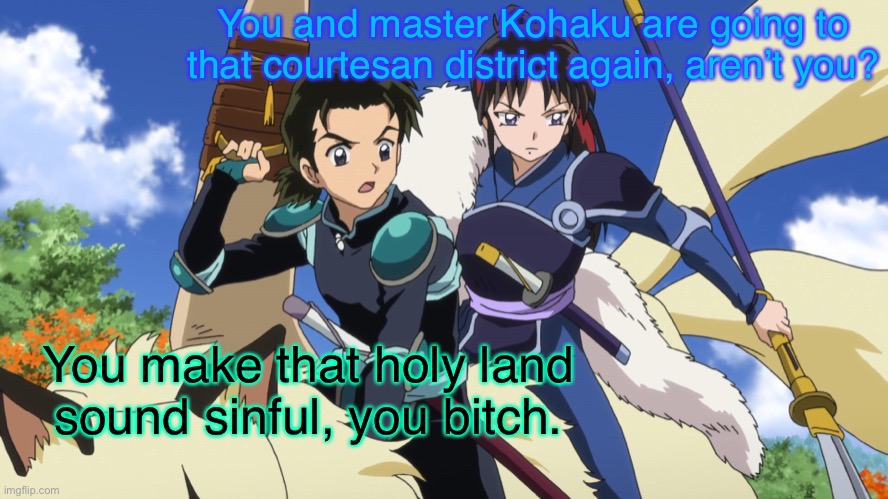 Casual Talk | You and master Kohaku are going to that courtesan district again, aren’t you? You make that holy land sound sinful, you bitch. | image tagged in venture bros,yashahime,inuyasha,reference,parody,hunter gathers | made w/ Imgflip meme maker
