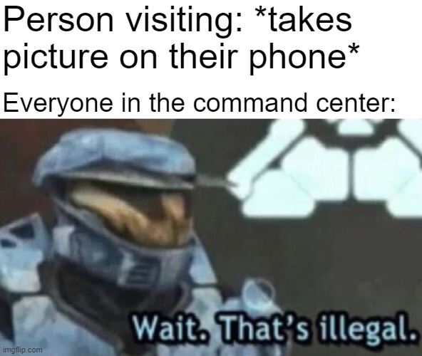 Wait. That's illegal. | Person visiting: *takes picture on their phone*; Everyone in the command center: | image tagged in wait that's illegal,uscg | made w/ Imgflip meme maker