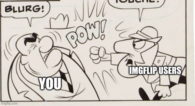 YOU IMGFLIP USERS | made w/ Imgflip meme maker