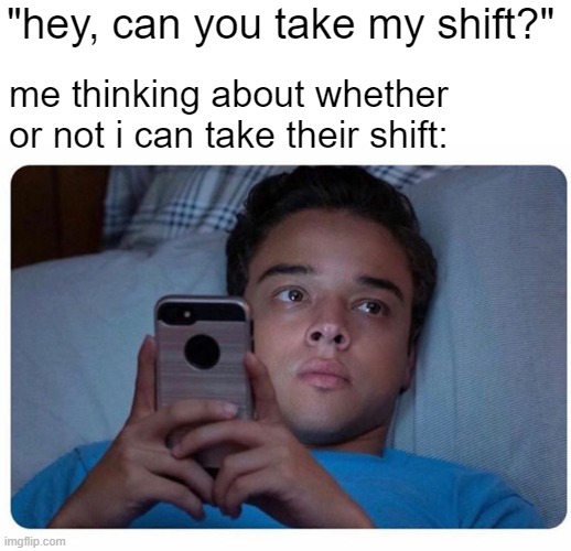 "hey, can you take my shift?"; me thinking about whether or not i can take their shift: | image tagged in memes,work,uscg,coast guard | made w/ Imgflip meme maker