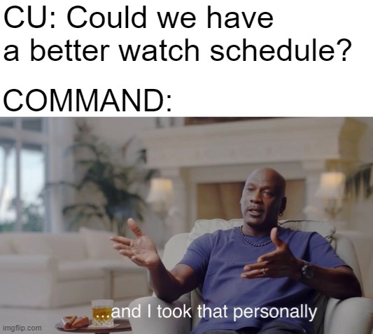 ...and I took that personally | CU: Could we have a better watch schedule? COMMAND: | image tagged in and i took that personally | made w/ Imgflip meme maker