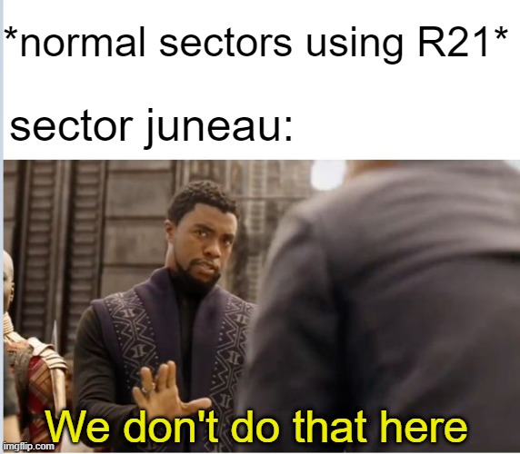 We don't do that here | *normal sectors using R21*; sector juneau:; We don't do that here | image tagged in we don't do that here,coast guard | made w/ Imgflip meme maker