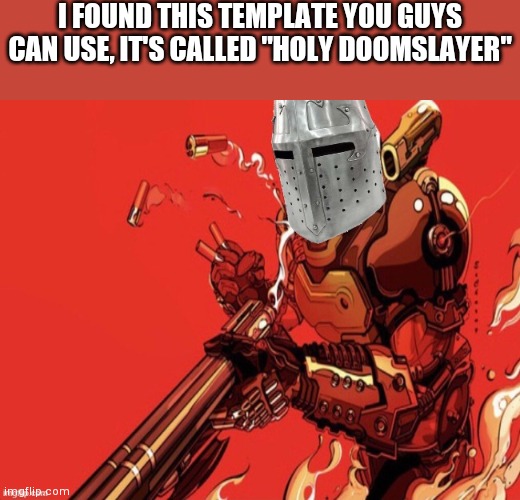 Holy Doomslayer | I FOUND THIS TEMPLATE YOU GUYS CAN USE, IT'S CALLED "HOLY DOOMSLAYER" | image tagged in holy doomslayer | made w/ Imgflip meme maker