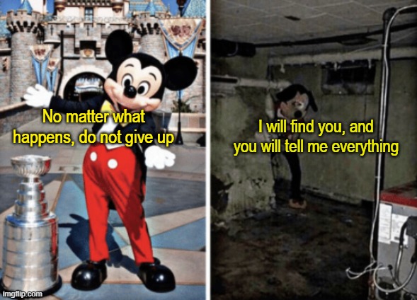 the fousndatioansdiafbuisdg |  No matter what happens, do not give up; I will find you, and you will tell me everything | image tagged in basement mickey mouse,fortnite,quotes,funny,funny memes,memes | made w/ Imgflip meme maker