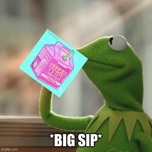 But That's None Of My Business Meme | *BIG SIP* | image tagged in memes,but that's none of my business,kermit the frog | made w/ Imgflip meme maker