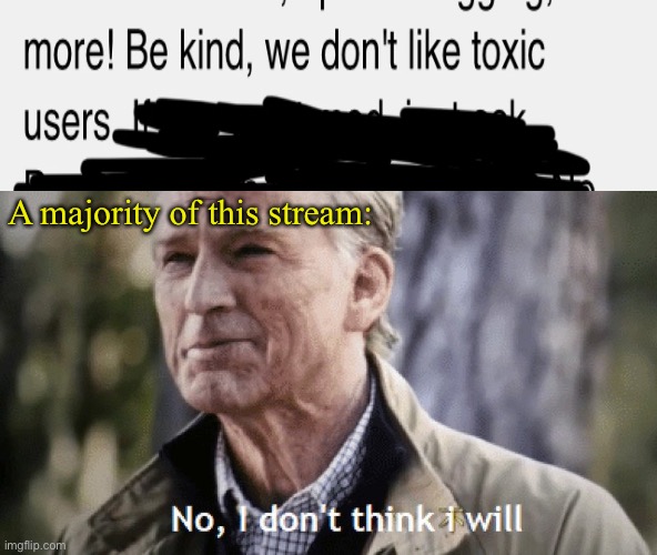 Sometimes the lads here are a bit rude, ironic coming from me tbh | A majority of this stream: | image tagged in no i dont think i will | made w/ Imgflip meme maker