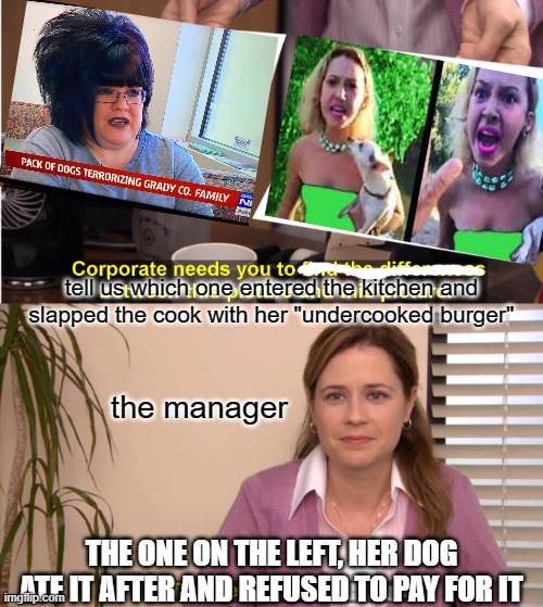 i love karens, dont you? | tell us which one entered the kitchen and slapped the cook with her "undercooked burger"; the manager; THE ONE ON THE LEFT, HER DOG ATE IT AFTER AND REFUSED TO PAY FOR IT | image tagged in memes,they're the same picture | made w/ Imgflip meme maker