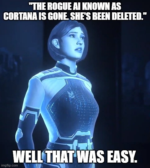 The weapon Halo Infinite | "THE ROGUE AI KNOWN AS CORTANA IS GONE. SHE'S BEEN DELETED."; WELL THAT WAS EASY. | image tagged in the weapon halo infinite | made w/ Imgflip meme maker
