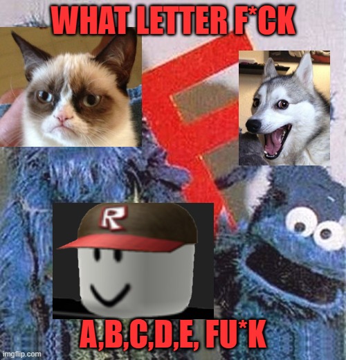 Sesame Street Letter F | WHAT LETTER F*CK; A,B,C,D,E, FU*K | image tagged in sesame street letter f,TheLetterF | made w/ Imgflip meme maker