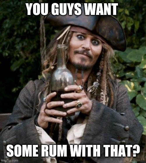 Jack Sparrow With Rum | YOU GUYS WANT SOME RUM WITH THAT? | image tagged in jack sparrow with rum | made w/ Imgflip meme maker