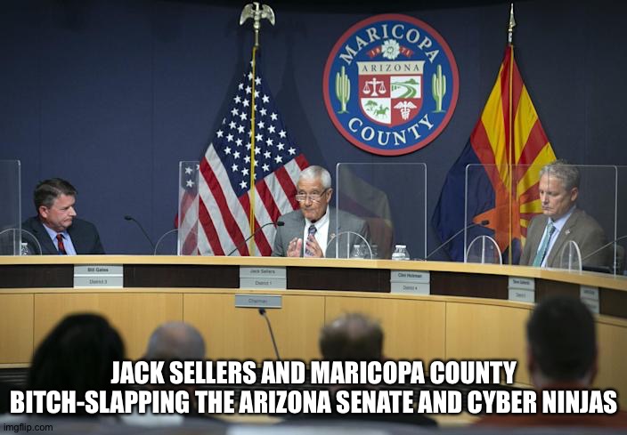 Giving them what they deserve | JACK SELLERS AND MARICOPA COUNTY BITCH-SLAPPING THE ARIZONA SENATE AND CYBER NINJAS | image tagged in jack sellers,maricopa county | made w/ Imgflip meme maker
