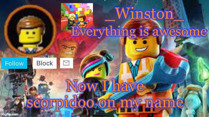 Winston's Lego movie temp | Now I have scorpidoo on my name | image tagged in winston's lego movie temp | made w/ Imgflip meme maker