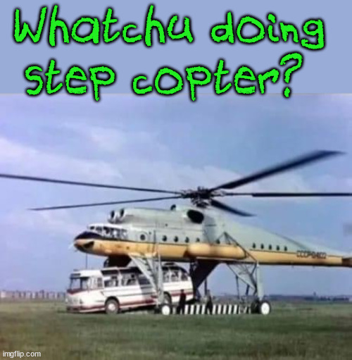 Whatchu doing; step copter? | image tagged in dark humor | made w/ Imgflip meme maker