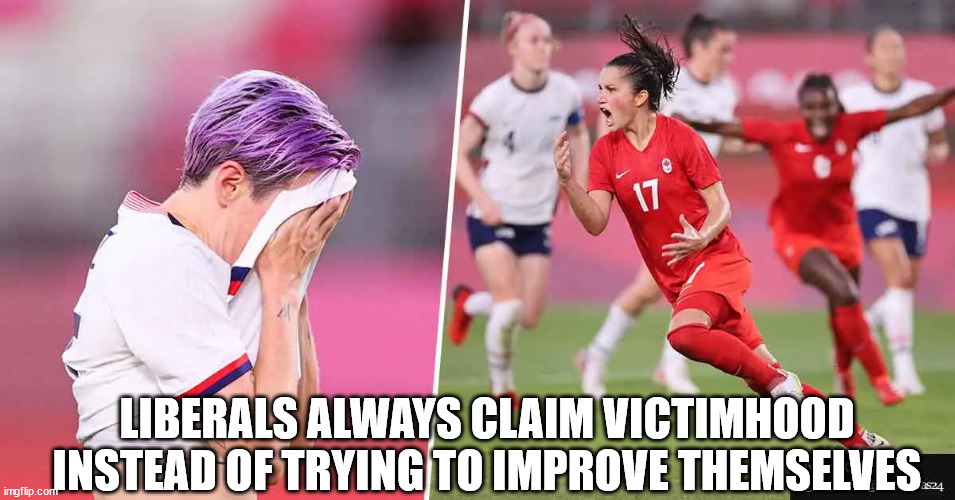 Play the victim | LIBERALS ALWAYS CLAIM VICTIMHOOD INSTEAD OF TRYING TO IMPROVE THEMSELVES | image tagged in stupid liberals | made w/ Imgflip meme maker