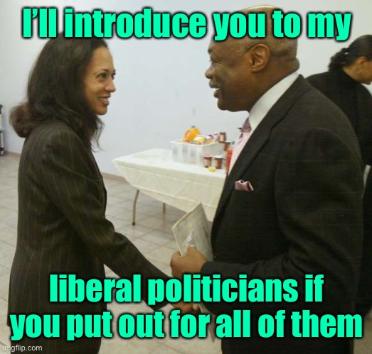 Kamala Harris Willy Brown | I’ll introduce you to my liberal politicians if you put out for all of them | image tagged in kamala harris willy brown | made w/ Imgflip meme maker