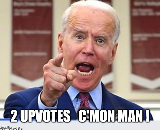 Joe Biden no malarkey | 2 UPVOTES   C'MON MAN ! | image tagged in joe biden no malarkey | made w/ Imgflip meme maker