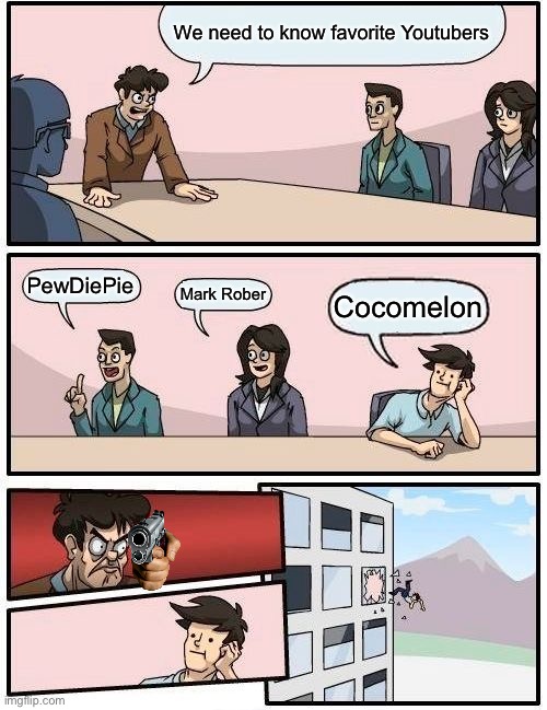 Boardroom Meeting Suggestion | We need to know favorite Youtubers; PewDiePie; Mark Rober; Cocomelon | image tagged in memes,boardroom meeting suggestion,cocomelon,youtuber | made w/ Imgflip meme maker