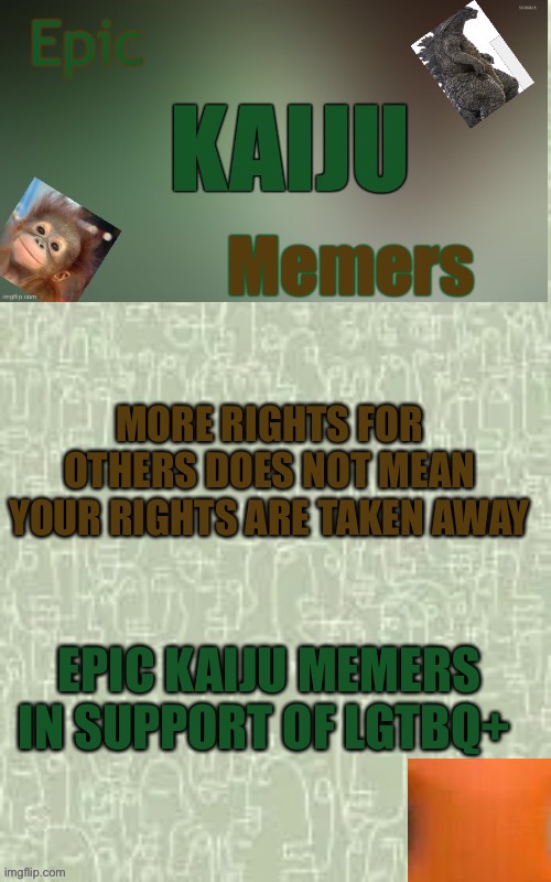 MORE RIGHTS FOR OTHERS DOES NOT MEAN YOUR RIGHTS ARE TAKEN AWAY; EPIC KAIJU MEMERS IN SUPPORT OF LGTBQ+ | image tagged in ekm announcement template | made w/ Imgflip meme maker