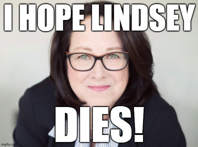 The democrat party in a nutshell. | I HOPE LINDSEY; DIES! | image tagged in kate coyne mccoy,memes,lindsey graham,covid-19 | made w/ Imgflip meme maker