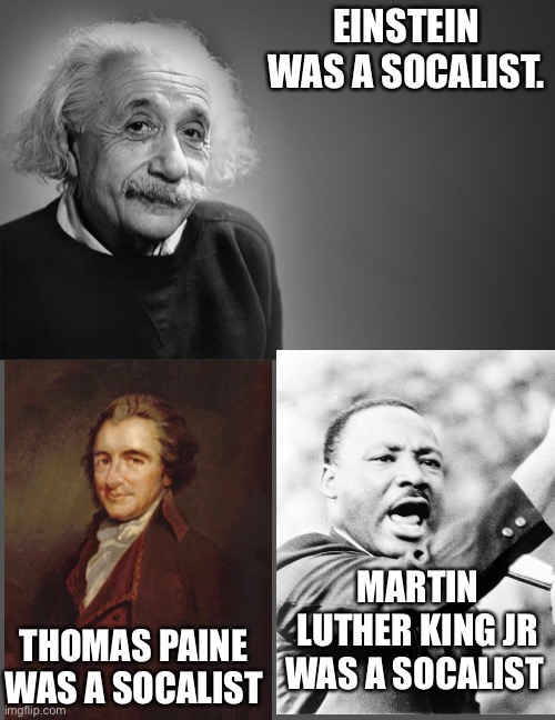 EINSTEIN WAS A SOCALIST. MARTIN LUTHER KING JR WAS A SOCALIST; THOMAS PAINE WAS A SOCALIST | image tagged in albert einstein quotes | made w/ Imgflip meme maker