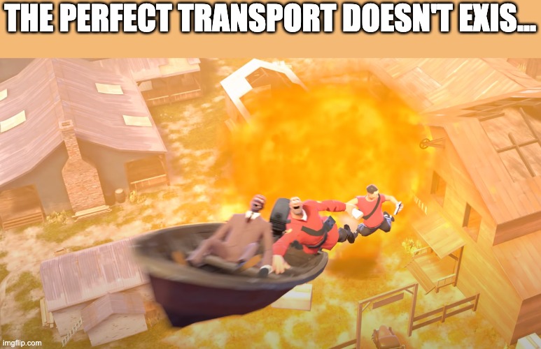 THE PERFECT TRANSPORT DOESN'T EXIS... | image tagged in memes,tf2,stblackst | made w/ Imgflip meme maker