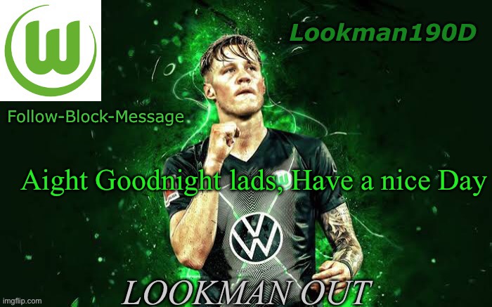 Lookman190D Weghorst announcement template | Aight Goodnight lads, Have a nice Day; LOOKMAN OUT | image tagged in lookman190d weghorst announcement template | made w/ Imgflip meme maker