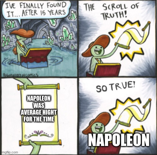 Napoleon, watch oversimplified on youtube and you'll get it... | NAPOLEON WAS AVERAGE HEIGHT FOR THE TIME; NAPOLEON | image tagged in the real scroll of truth | made w/ Imgflip meme maker